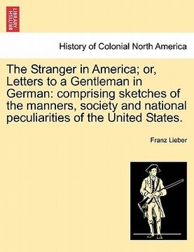 portada the stranger in america; or, letters to a gentleman in german: comprising sketches of the manners, society and national peculiarities of the united st (en Inglés)