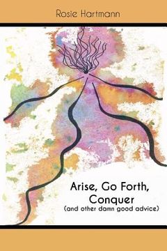 portada Arise, Go Forth, Conquer: (And other damn good advice) (en Inglés)