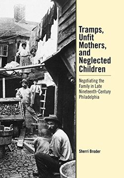 portada Tramps, Unfit Mothers, and Neglected Children: Negotiating the Family in Nineteenth-Century Philadelphia (en Inglés)