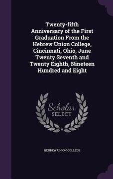 portada Twenty-fifth Anniversary of the First Graduation From the Hebrew Union College, Cincinnati, Ohio, June Twenty Seventh and Twenty Eighth, Nineteen Hund (en Inglés)