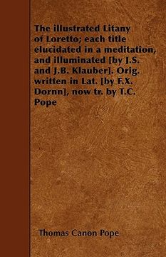portada the illustrated litany of loretto; each title elucidated in a meditation, and illuminated [by j.s. and j.b. klauber]. orig. written in lat. [by f.x. d (en Inglés)