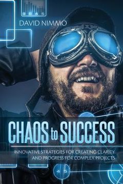 portada Chaos to Success: Innovative Strategies for Creating Clarity and Progress for Complex Projects (en Inglés)
