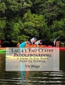 portada Lac a l'Eau Claire Paddleboarding: A Guide To Flat Water Stand Up Paddling (en Inglés)