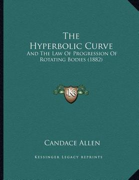 portada the hyperbolic curve: and the law of progression of rotating bodies (1882) (en Inglés)