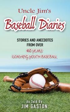 portada Uncle Jim's Baseball Diaries: Stories and Anecdotes from Over 40 Years Coaching Youth Baseball (en Inglés)