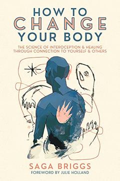 portada How to Change Your Body: The Science of Interoception and Healing Through Connection to Yourself and Others (in English)