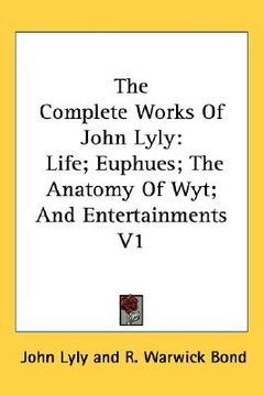 portada the complete works of john lyly: life; euphues; the anatomy of wyt; and entertainments v1