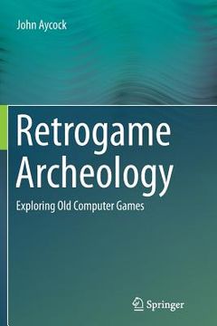 portada Retrogame Archeology: Exploring Old Computer Games