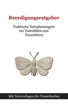 portada Beerdigungsratgeber: Praktische Verhaltensregeln bei Todesfällen und Trauerfeiern mit Textvorlagen für Trauerkarten (en Alemán)