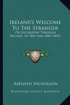 portada ireland's welcome to the stranger: or excursions through ireland, in 1844 and 1845 (1847) (in English)
