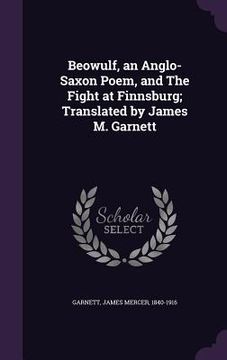 portada Beowulf, an Anglo-Saxon Poem, and The Fight at Finnsburg; Translated by James M. Garnett (en Inglés)