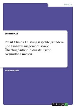 portada Retail Clinics. Leistungsaspekte, Kunden- und Finanzmanagement sowie Übertragbarkeit in das deutsche Gesundheitswesen (en Alemán)