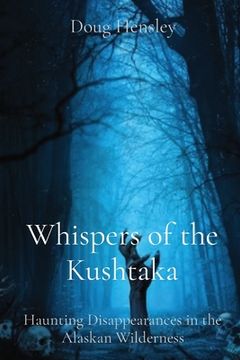 portada Whispers of the Kushtaka: Haunting Disappearances in the Alaskan Wilderness (en Inglés)