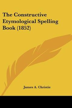 portada the constructive etymological spelling book (1852) (en Inglés)