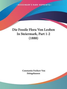 portada Die Fossile Flora Von Leoben In Steiermark, Part 1-2 (1888) (en Alemán)