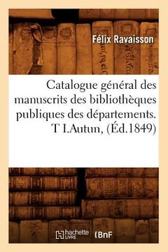 portada Catalogue Général Des Manuscrits Des Bibliothèques Publiques Des Départements. T I.Autun, (Éd.1849) (in French)