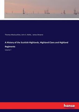 portada A History of the Scottish Highlands, Highland Clans and Highland Regiments: Volume 7 (en Inglés)