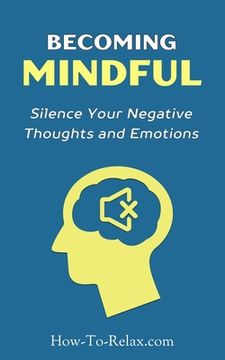 portada Becoming Mindful: Silence Your Negative Thoughts and Emotions To Regain Control of Your Life (en Inglés)