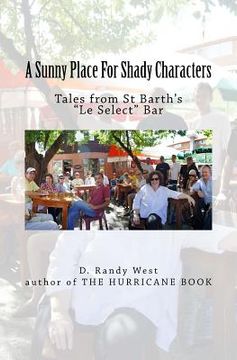 portada A Sunny Place For Shady Characters: Tales from St. Barth's "Le Select" Bar (en Inglés)