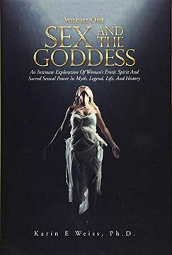 portada Sex and the Goddess: An Intimate Exploration of Woman'S Erotic Spirit and Sacred Sexual Power in Myth, Legend, Life, and History (Volume One) (en Inglés)