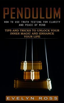 portada Pendulum: How to Use Truth Testing for Clarity and Peace of Mind (Tips and Tricks to Unlock Your Inner Magic and Enhance Your Li (en Inglés)