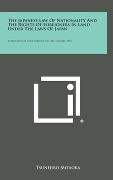 portada The Japanese Law of Nationality and the Rights of Foreigners in Land Under the Laws of Japan: International Conciliation, No. 206, January, 1925 (en Inglés)
