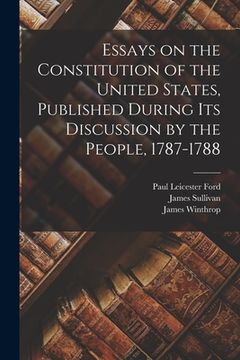 portada Essays on the Constitution of the United States, Published During Its Discussion by the People, 1787-1788