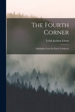 portada The Fourth Corner: Highlights From the Early Northwest (en Inglés)