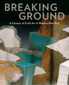 portada Breaking Ground: A Century of Craft in Western new York (en Inglés)