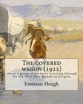portada The covered wagon (1922), By Emerson Hough, A NOVEL ( Western ): : about a group of pioneers traveling through the old West from Kansas to Oregon.