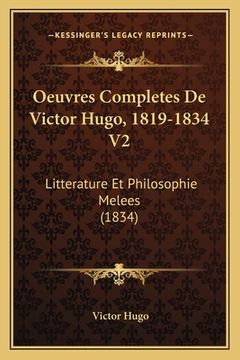 portada Oeuvres Completes De Victor Hugo, 1819-1834 V2: Litterature Et Philosophie Melees (1834) (en Francés)