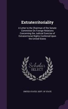 portada Extraterritoriality: A Letter to the Chairman of the Senate Committee On Foreign Relations Concerning the Judicial Exercise of Extraterrito (en Inglés)
