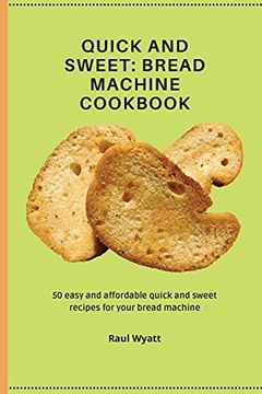 portada Quick and Sweet: 50 Easy and Affordable Quick and Sweet Recipes for Your Bread Machine 