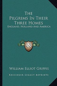 portada the pilgrims in their three homes: england, holland and america (in English)