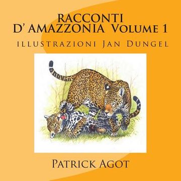 portada RACCONTI D'AMAZZONIA Volume 1 Patrick AGOT, illustrazioni Jan Dungel (en Italiano)