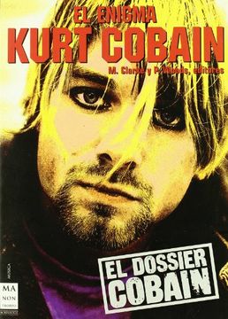 portada Enigma Kurt Cobain, el: Las Claves Necesarias Para Comprender la Enigmática Figura de uno de los Mayores Astros del Rock de los Noventa. La Leyenda no ha Hecho más que Comenzar.