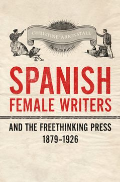 portada Spanish Female Writers and the Freethinking Press, 1879-1926 (en Inglés)