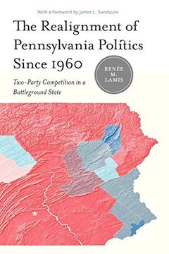 portada The Realignment of Pennsylvania Politics Since 1960: Two-Party Competition in a Battleground State (en Inglés)