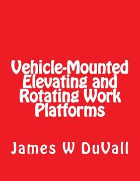portada Vehicle-Mounted Elevating and Rotating Work Platforms: DUVALLS OSHA Part 1910 Subpart 1910.67 Vehicle Mounted Elevating and Rotating Work Platforms 20 (en Inglés)