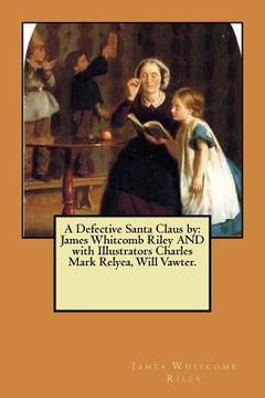 portada A Defective Santa Claus by: James Whitcomb Riley AND with Illustrators Charles Mark Relyea, Will Vawter. (en Inglés)