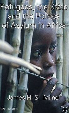 refugees, the state and the politics of asylum in africa