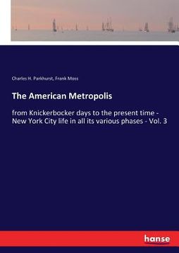 portada The American Metropolis: from Knickerbocker days to the present time - New York City life in all its various phases - Vol. 3 (en Inglés)