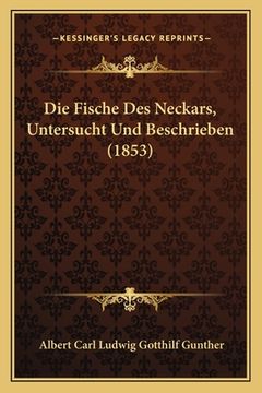 portada Die Fische Des Neckars, Untersucht Und Beschrieben (1853) (en Alemán)