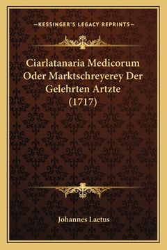 portada Ciarlatanaria Medicorum Oder Marktschreyerey Der Gelehrten Artzte (1717) (en Alemán)