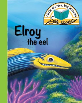 portada Elroy the Eel: Little Stories, big Lessons (Sea Stories) (en Inglés)
