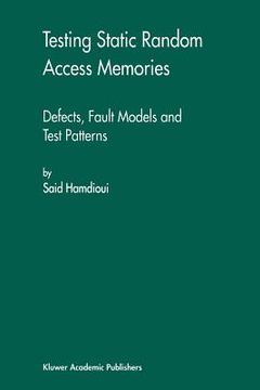 portada testing static random access memories: defects, fault models and test patterns