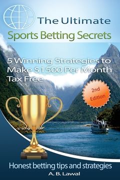 portada The Ultimate Sports Betting Secrets: 5 Winning Strategies to Make $1500 Per Month Tax Free (en Inglés)
