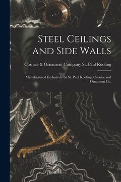 portada Steel Ceilings and Side Walls: Manufactured Exclusively by St. Paul Roofing, Cornice and Ornament Co. (en Inglés)