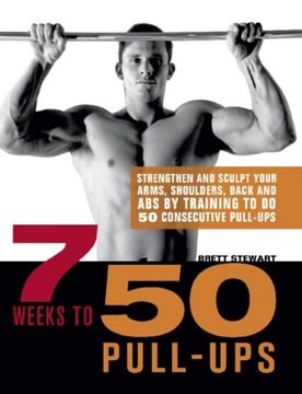 portada 7 Weeks to 50 Pull-Ups: Strengthen and Sculpt Your Arms, Shoulders, Back, and abs by Training to do 50 Consecutive Pull-Ups (en Inglés)