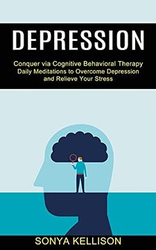 portada Depression: Daily Meditations to Overcome Depression and Relieve Your Stress (Conquer via Cognitive Behavioral Therapy) (en Inglés)
